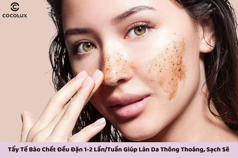Tẩy tế bào chết định kỳ giúp lỗ chân lông thông thoáng và se khít