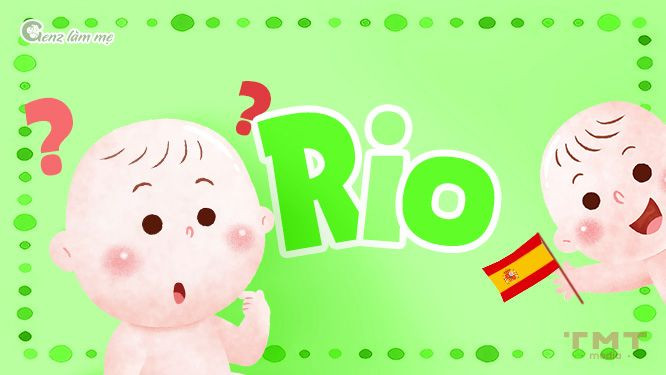 Tên Rio có ý nghĩa gì trong tiếng Tây Ban Nha, dòng sông chảy mạnh mẽ