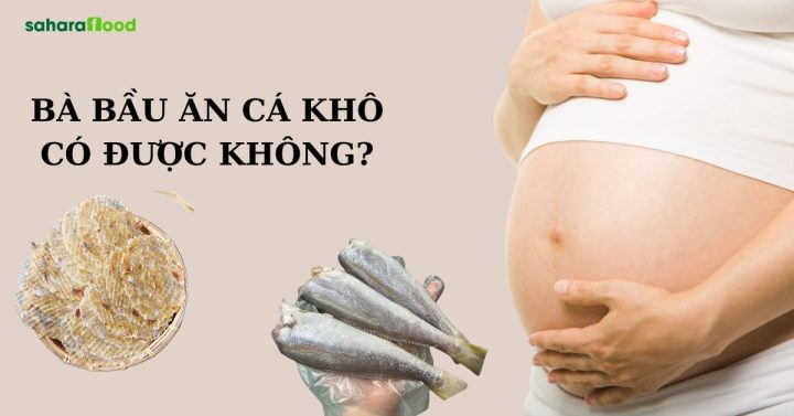 Bà Bầu Có Nên Ăn Cá Khô? Chuyên Gia Giải Đáp Chi Tiết