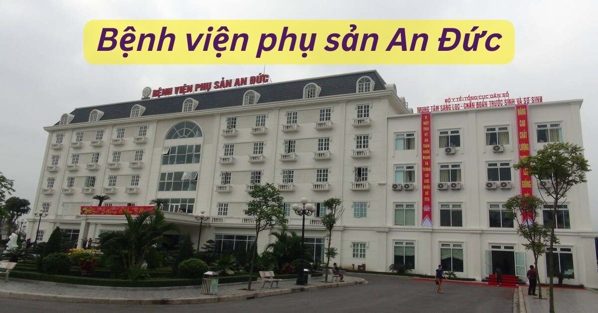 Review Bệnh viện Phụ Sản An Đức Mới Nhất