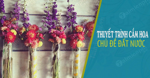 Thuyết Trình Cắm Hoa Chủ Đề Đất Nước Đầy Cảm Hứng