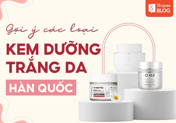 Kem Dưỡng Trắng Da Chống Lão Hóa Hàn Quốc Tốt Nhất Hiện Nay