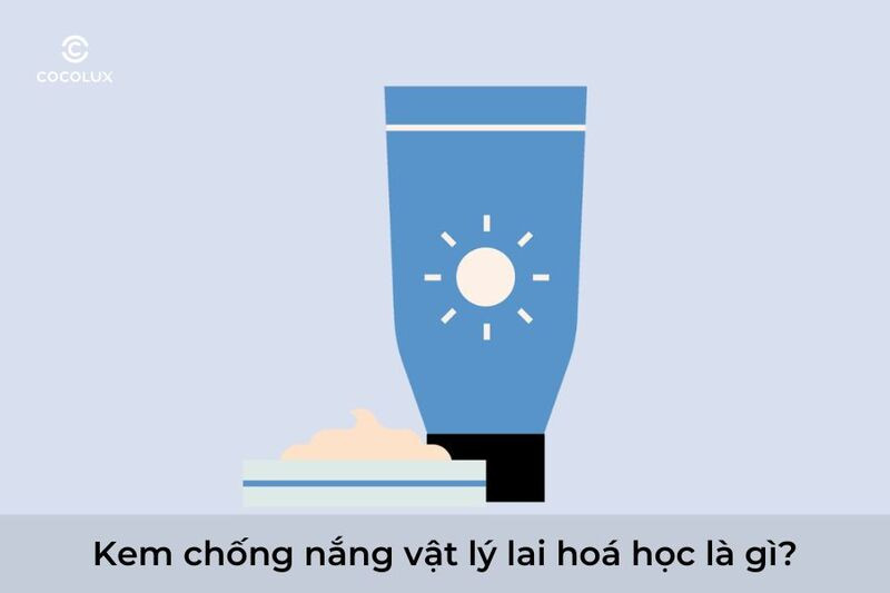 Kem Chống Nắng Hoá Học Lai Vật Lý: Giải Pháp Tối Ưu Cho Làn Da Khỏe Mạnh