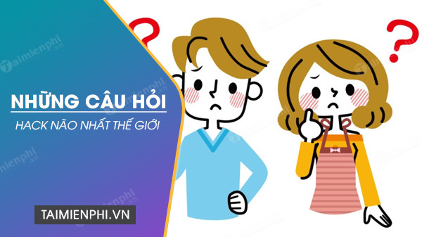 Tuyển Tập Những Câu Hỏi Hack Não Nhất Kèm Đáp Án