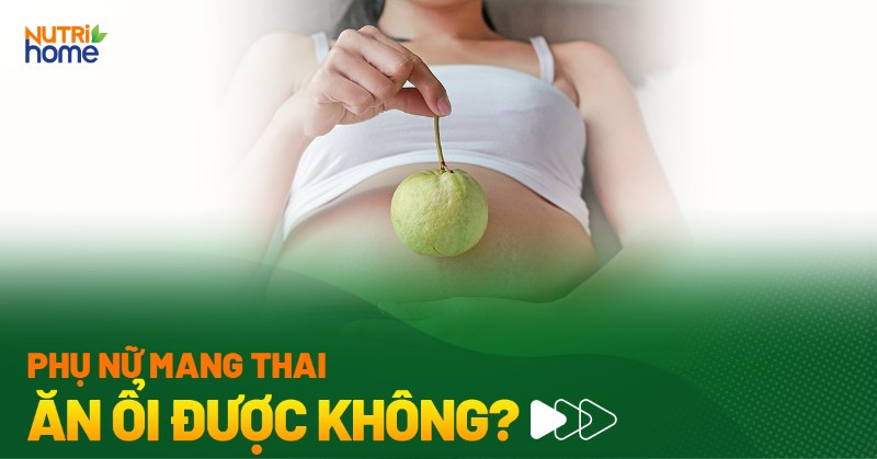 Phụ nữ có bầu ăn ổi được không và lợi ích