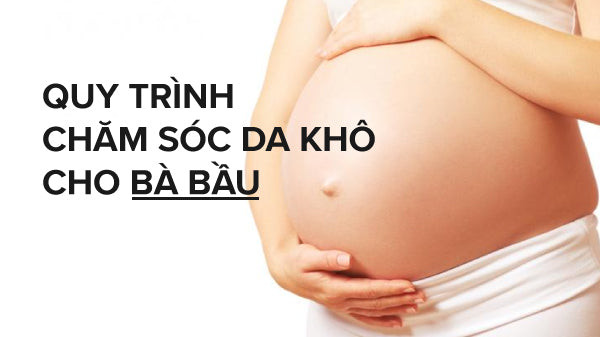 Quy trình chăm sóc da cho bà bầu giúp mẹ duy trì làn da khỏe mạnh và rạng rỡ