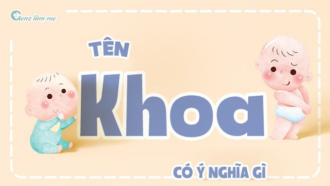 Tên Khoa có ý nghĩa gì: Khám phá ý nghĩa sâu sắc và cách đặt tên phù hợp