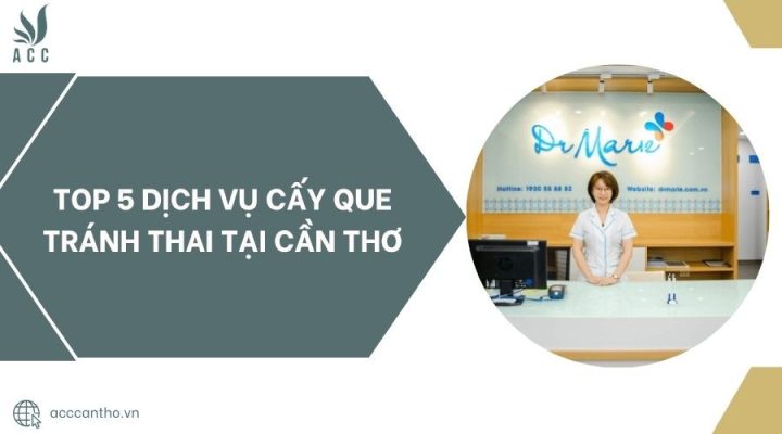 Cấy Que Tránh Thai Tại Cần Thơ: Hướng Dẫn Chi Tiết Và Địa Chỉ Uy Tín