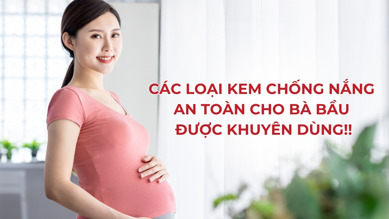 Các loại kem chống nắng cho bà bầu an toàn và hiệu quả nhất
