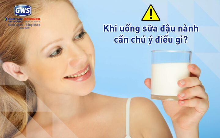 Uống sữa đậu nành cần chú ý điều gì?