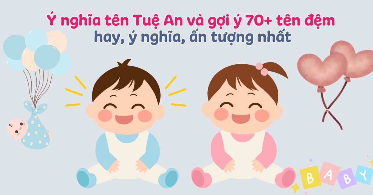 Tên Tuệ An Có Ý Nghĩa Gì? Luận Giải Chi Tiết Cho Bé