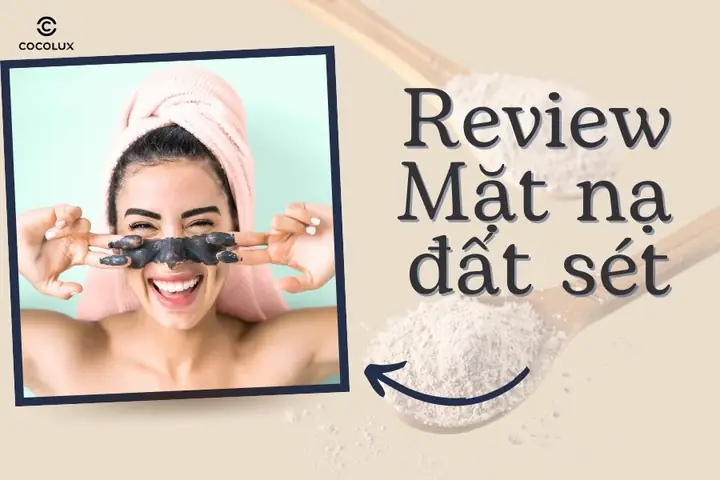 Mặt nạ đất sét có tác dụng gì? Cách dùng mặt nạ đất sét đúng chuẩn