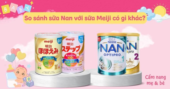 So Sánh Sữa NAN và Meiji: Phân Tích Chuyên Sâu Giúp Cha Mẹ Lựa Chọn Tốt Nhất Cho Bé Yêu