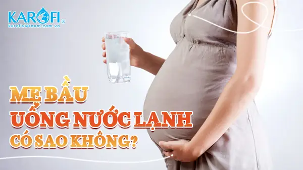 Mẹ bầu uống nước lạnh có sao không?