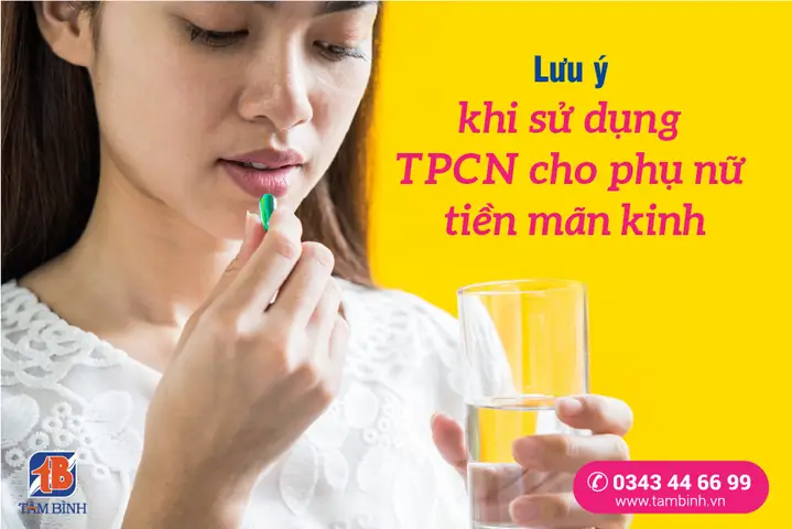 3. Lưu ý khi sử dụng TPCN cho phụ nữ tiền mãn kinh 3. Lưu ý khi sử dụng TPCN cho phụ nữ tiền mãn kinh