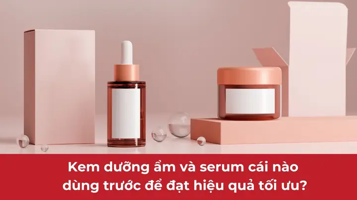 Kem dưỡng ẩm và serum cái nào dùng trước