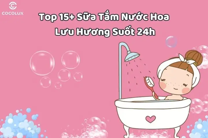Top 15+ Sữa Tắm Nước Hoa Lưu Hương Suốt 24h