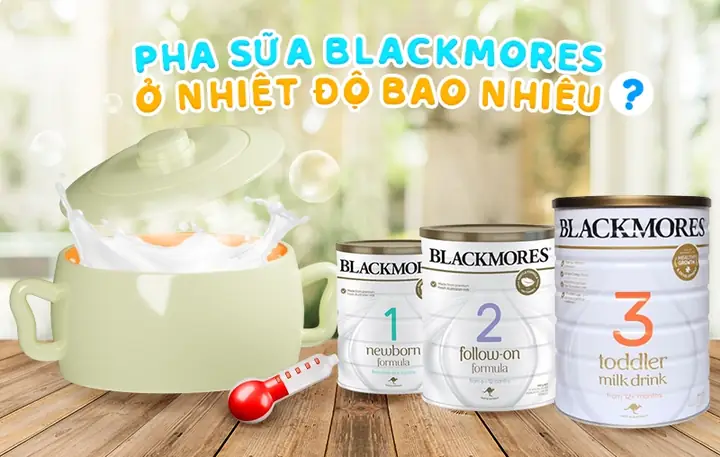 Pha sữa Blackmores ở nhiệt độ bao nhiêu? Hướng dẫn cách pha đúng chuẩn