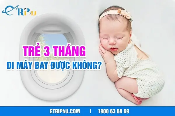 Trẻ sơ sinh 3 tháng tuổi có đi máy bay được không