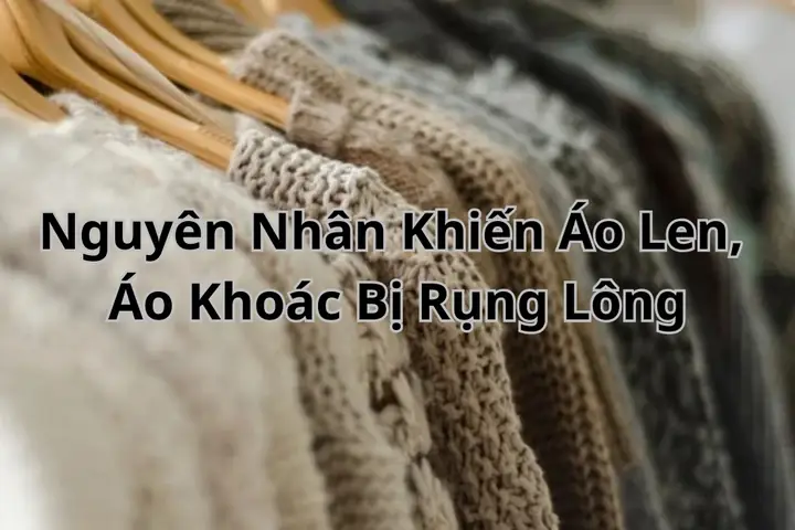 Nguyên Nhân Khiến Áo Len, Áo Khoác Bị Rụng Lông